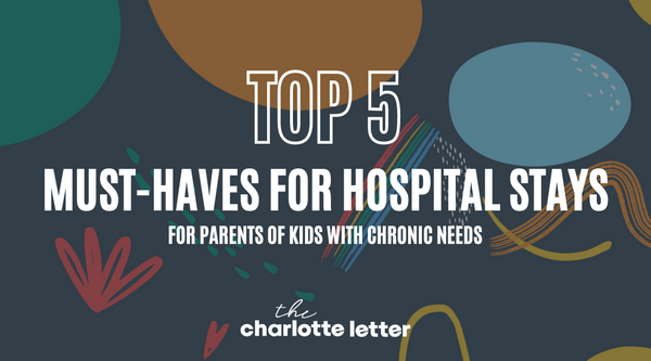 Top Five Must-Haves For Your Hospital Stay - For Parents Of Kids With Chronic Needs